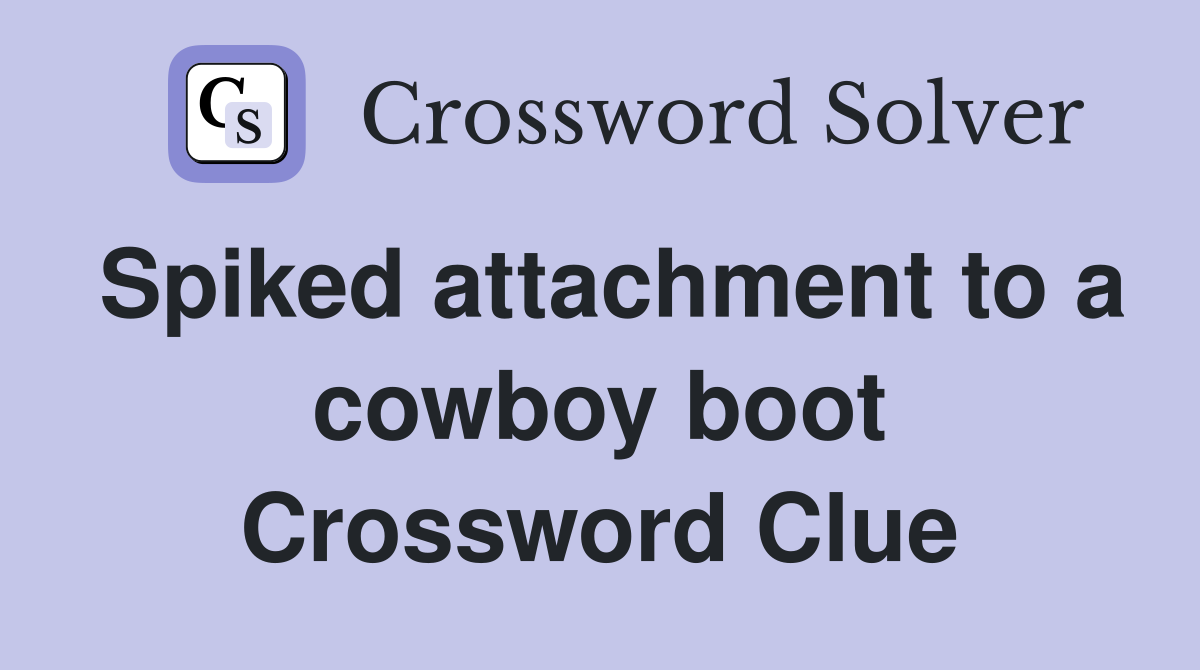 Spiked attachment to a cowboy boot Crossword Clue