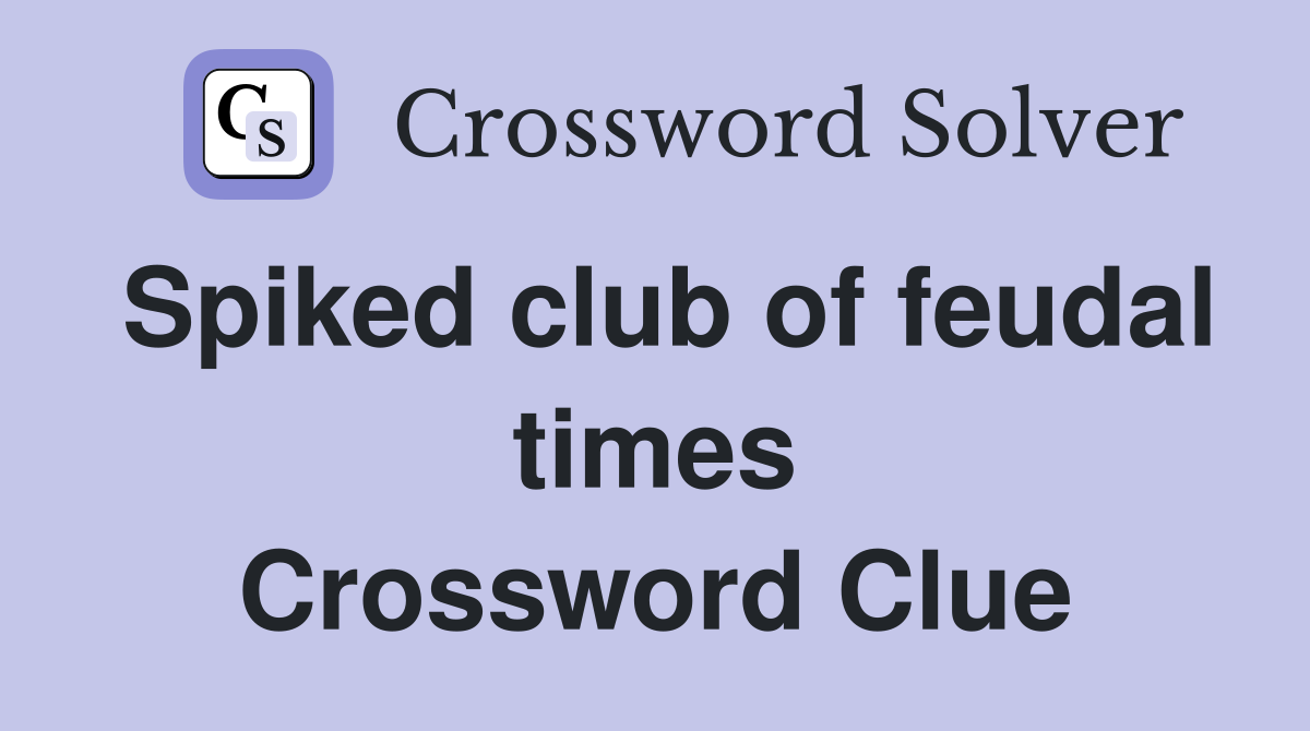 Spiked club of feudal times Crossword Clue
