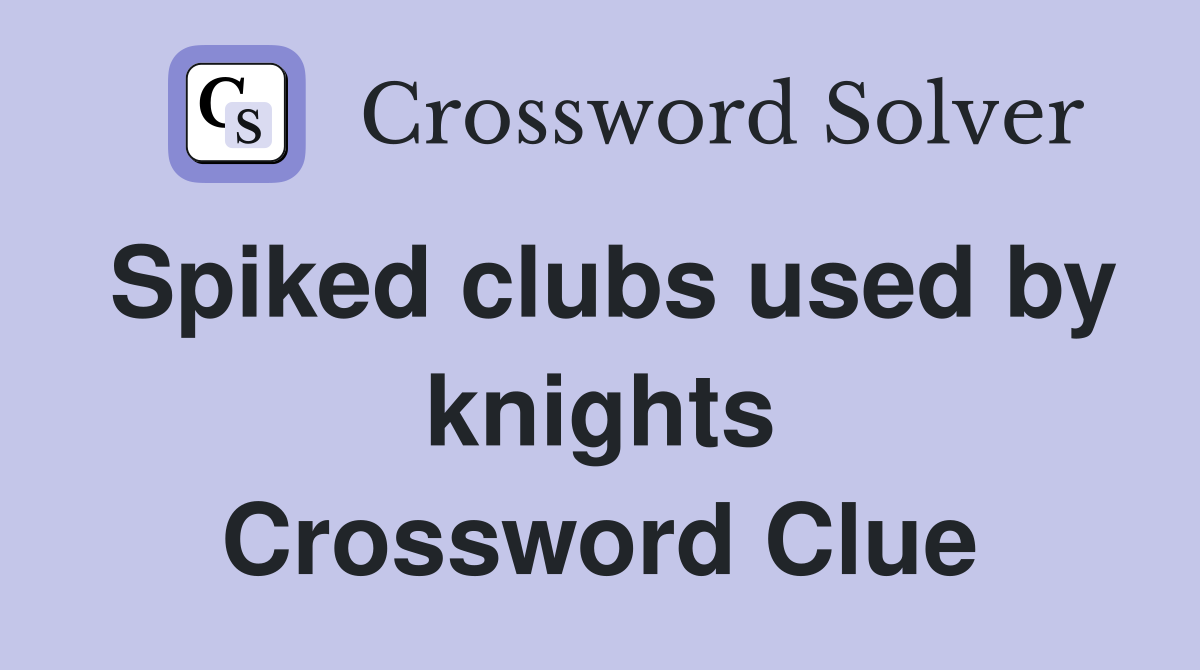 Spiked clubs used by knights Crossword Clue