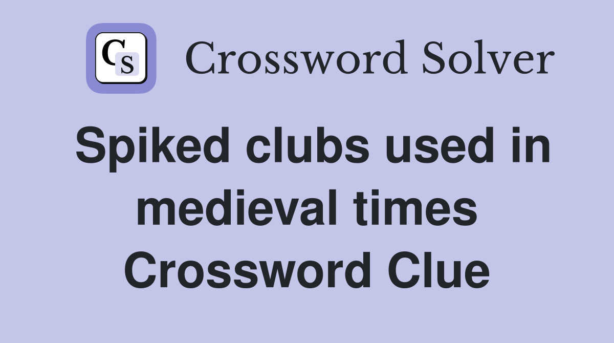 Spiked clubs used in medieval times Crossword Clue