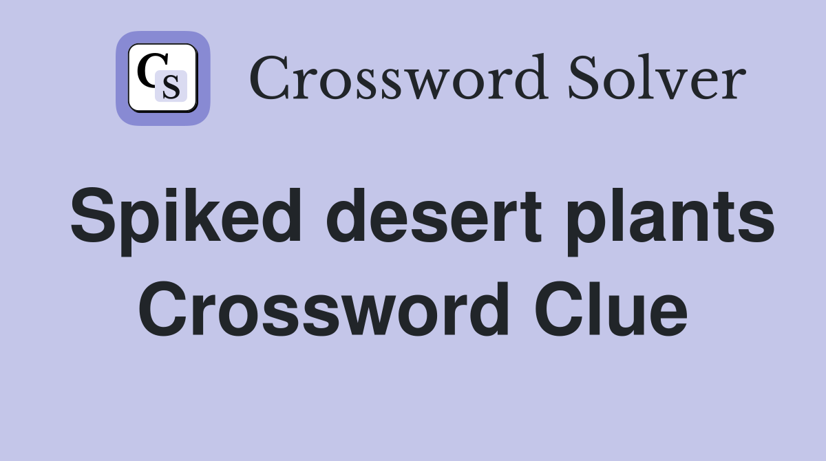 Spiked desert plants Crossword Clue