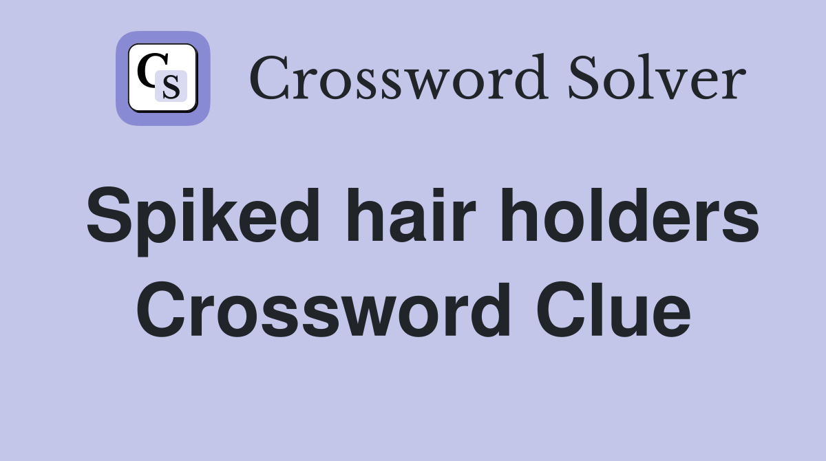 Spiked hair holders Crossword Clue