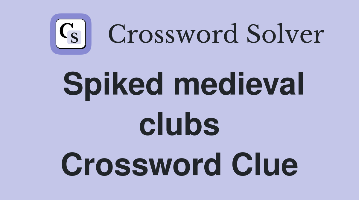 Spiked medieval clubs Crossword Clue