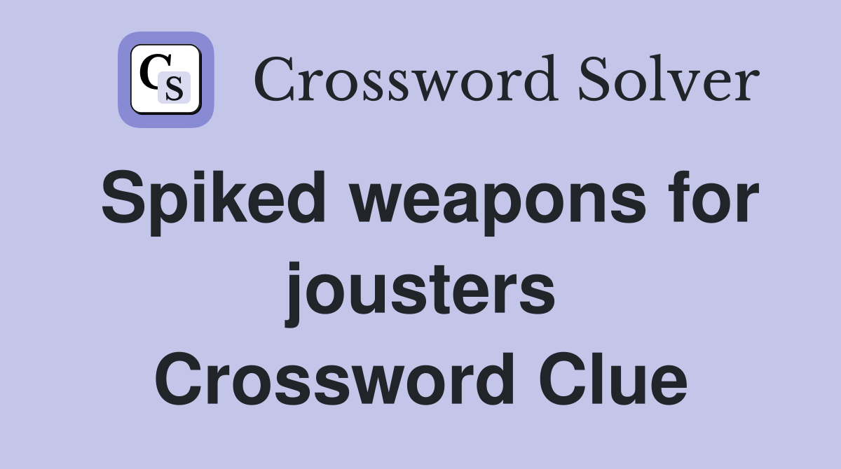 Spiked weapons for jousters Crossword Clue