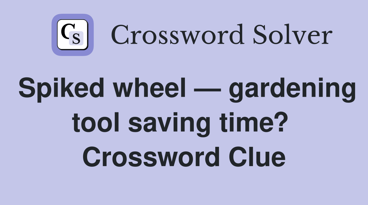 Spiked wheel — gardening tool saving time?  Crossword Clue