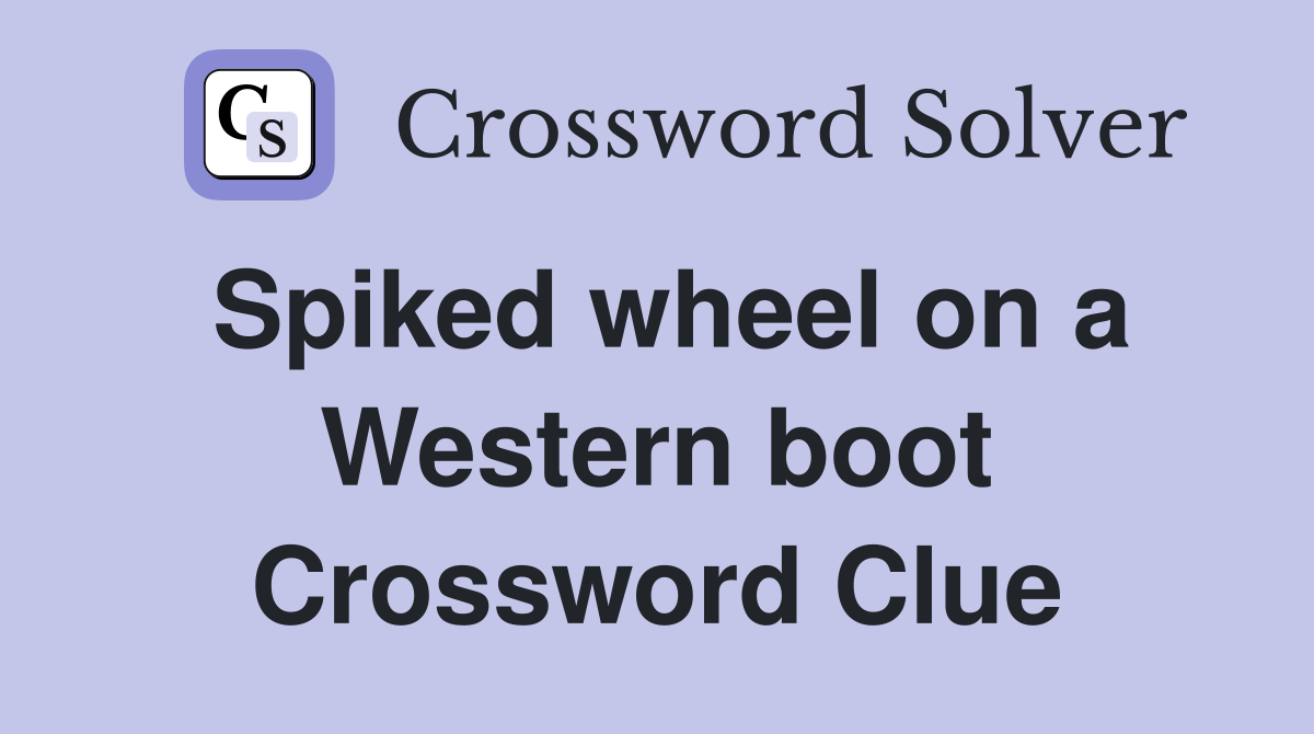 Spiked wheel on a Western boot Crossword Clue