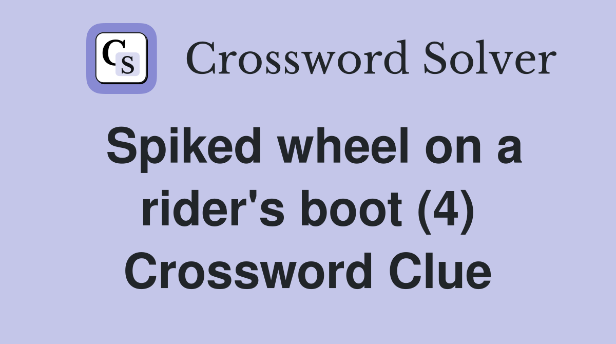 Spiked wheel on a rider's boot (4) Crossword Clue