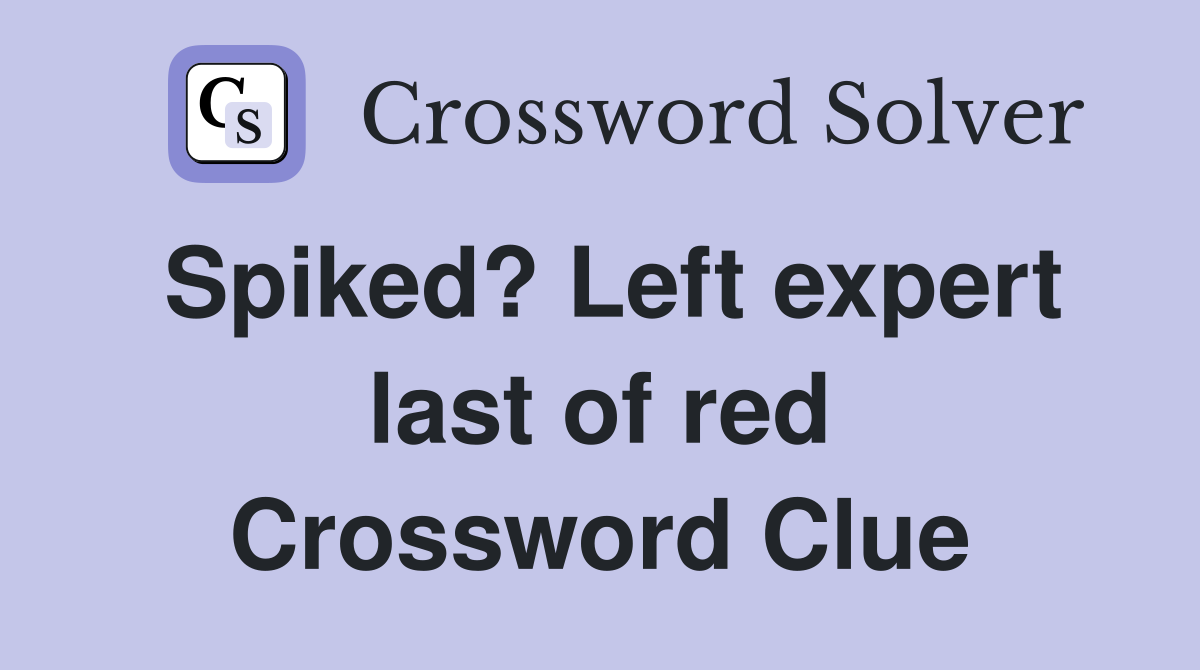 Spiked? Left expert last of red Crossword Clue