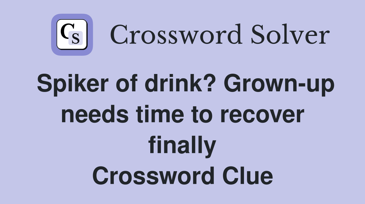 Spiker of drink? Grown-up needs time to recover finally Crossword Clue