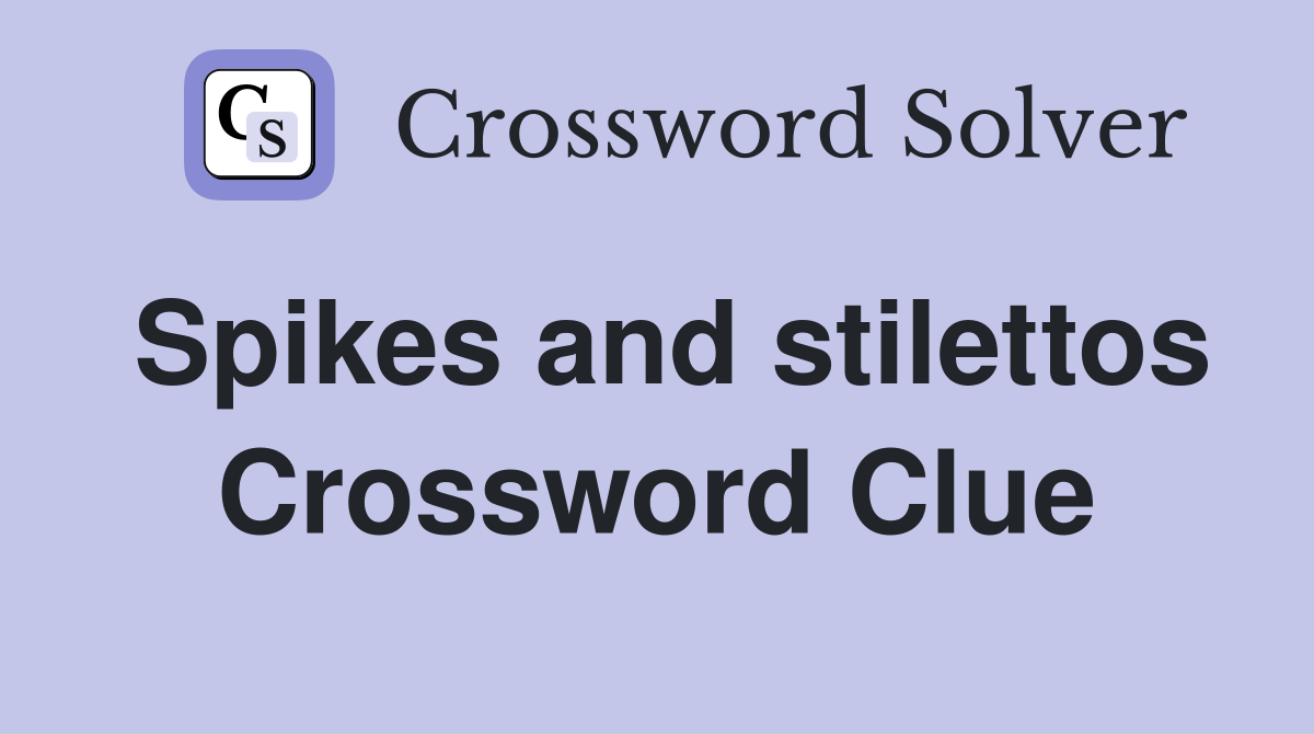 Spikes and stilettos Crossword Clue