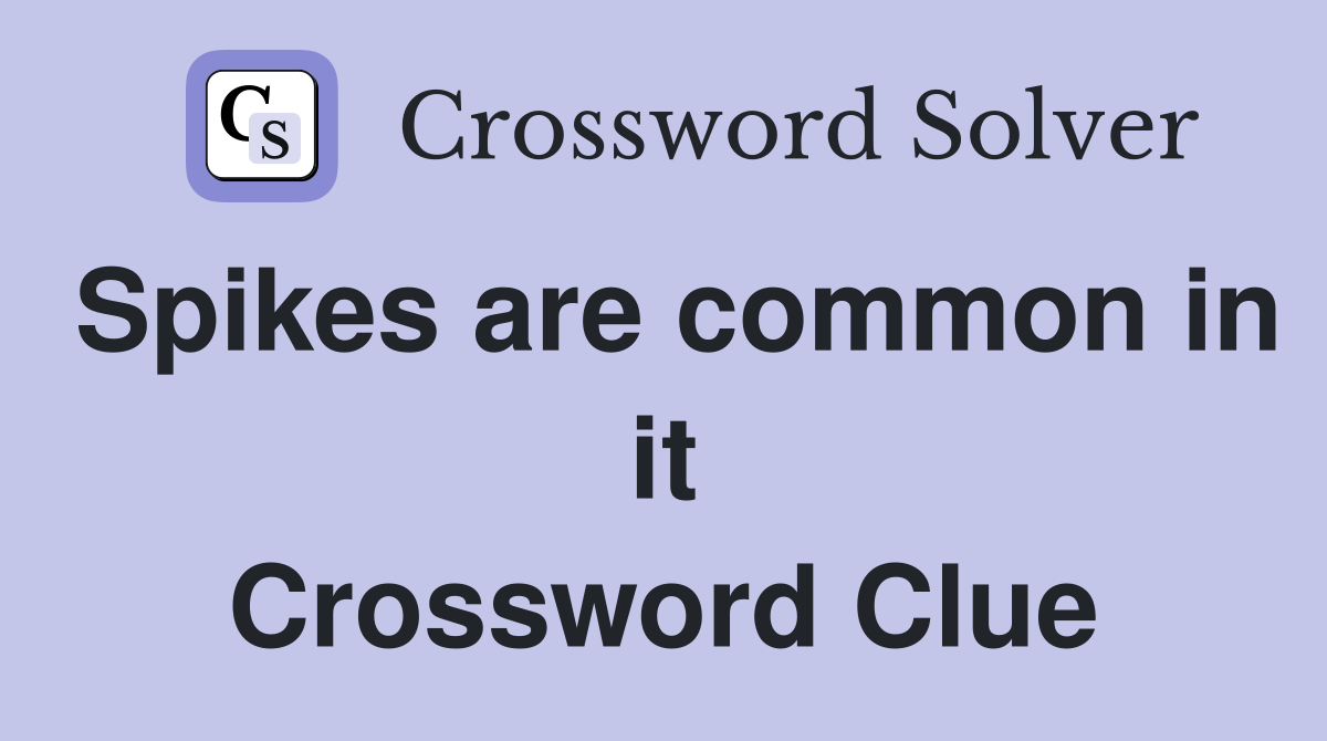 Spikes are common in it Crossword Clue