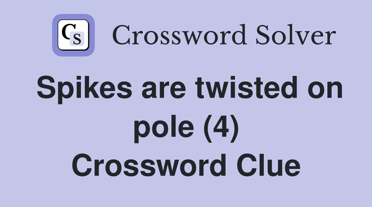 Spikes are twisted on pole (4) Crossword Clue