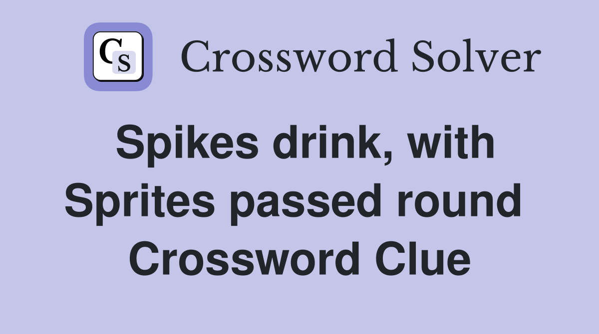 Spikes drink, with Sprites passed round  Crossword Clue