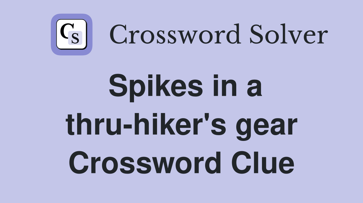 Spikes in a thru-hiker's gear Crossword Clue