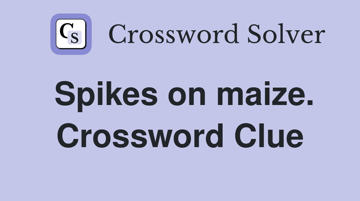 Spikes on maize. Crossword Clue