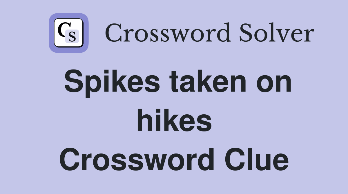 Spikes taken on hikes Crossword Clue