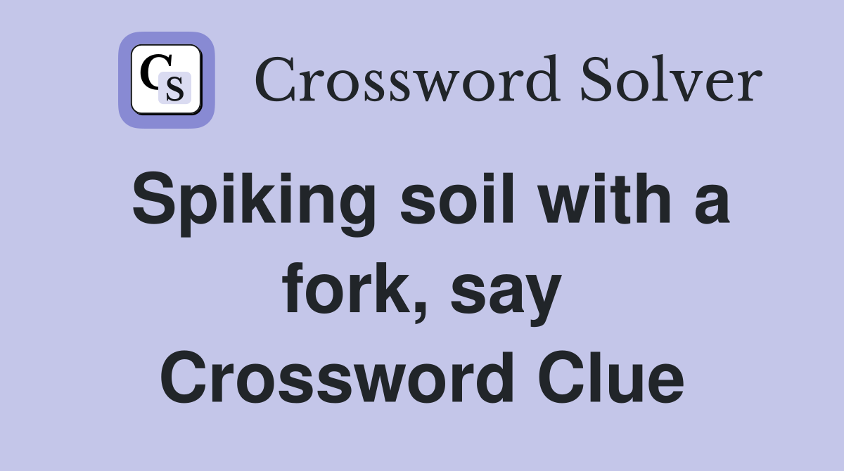 Spiking soil with a fork, say Crossword Clue