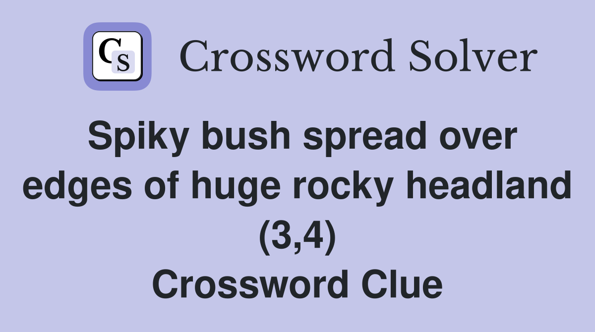 Spiky bush spread over edges of huge rocky headland (3,4) Crossword Clue