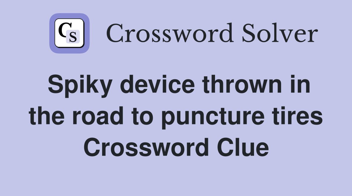 Spiky device thrown in the road to puncture tires Crossword Clue