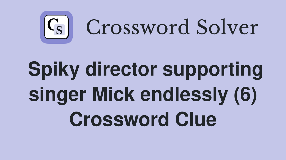 Spiky director supporting singer Mick endlessly (6) Crossword Clue
