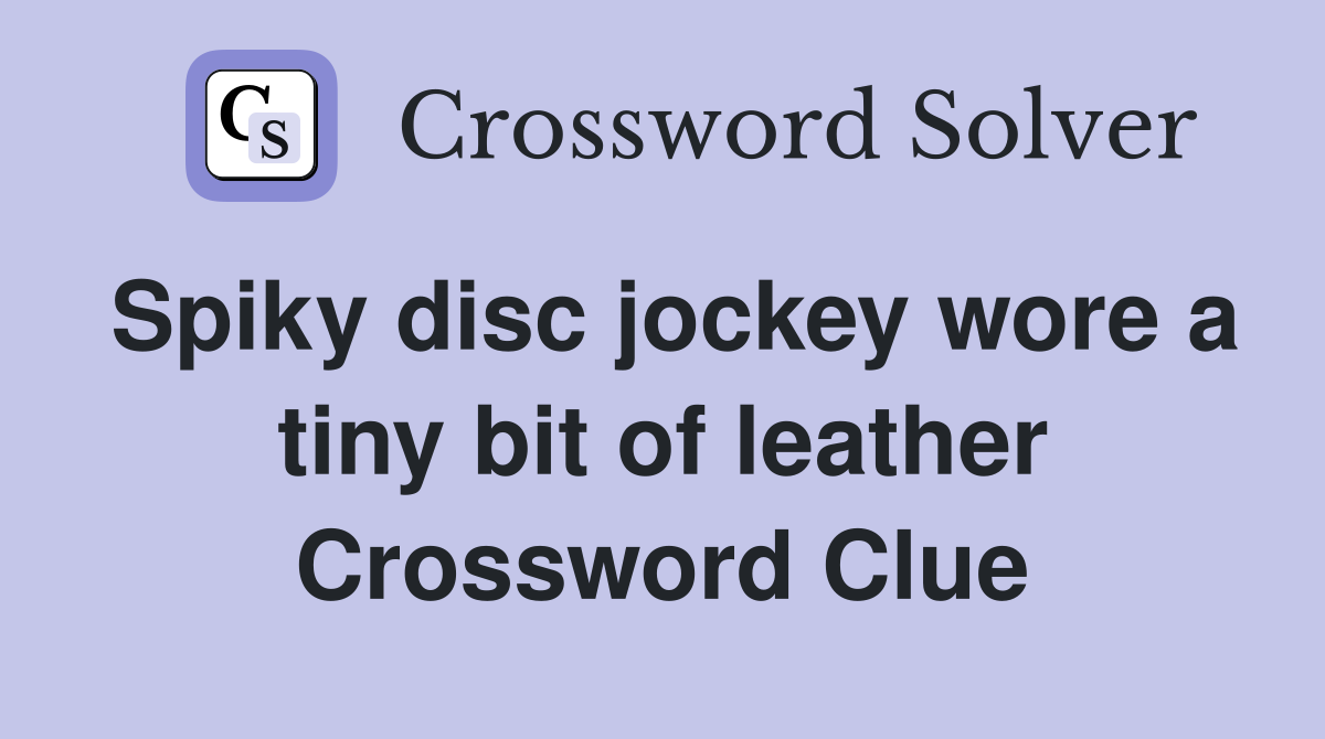 Spiky disc jockey wore a tiny bit of leather Crossword Clue