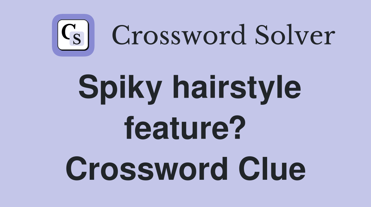 Spiky hairstyle feature? Crossword Clue