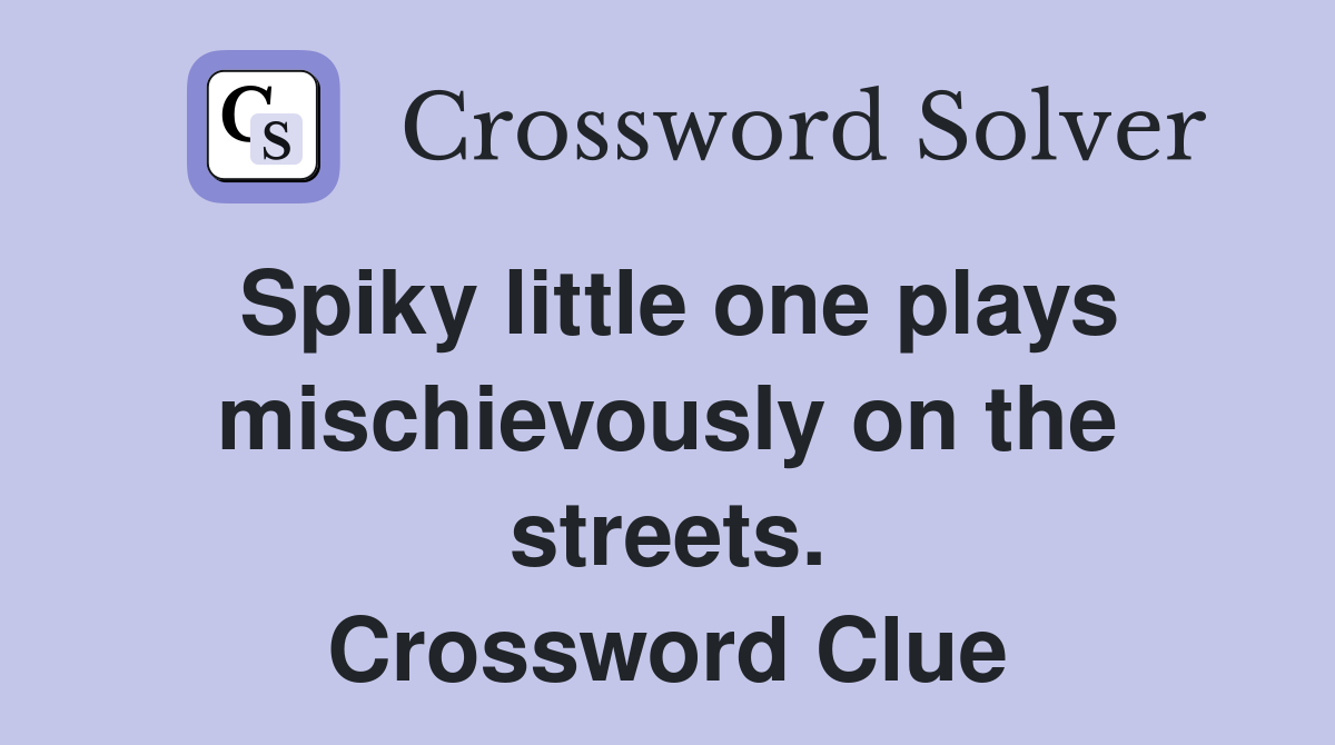 Spiky little one plays mischievously on the streets. Crossword Clue