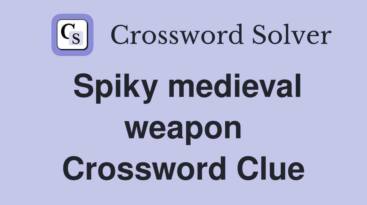 Spiky medieval weapon Crossword Clue