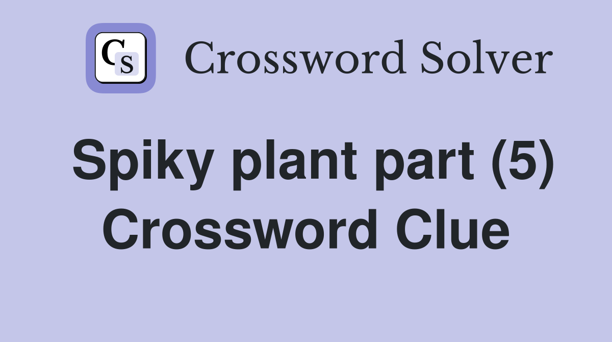 Spiky plant part (5) Crossword Clue