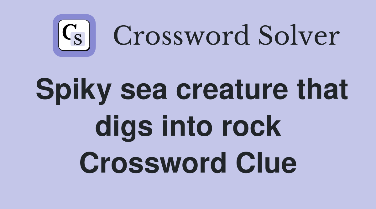 Spiky sea creature that digs into rock Crossword Clue