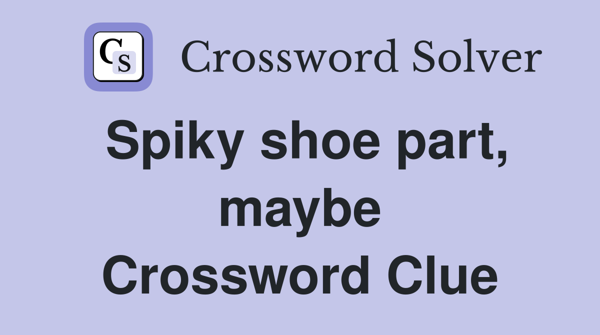 Spiky shoe part, maybe Crossword Clue