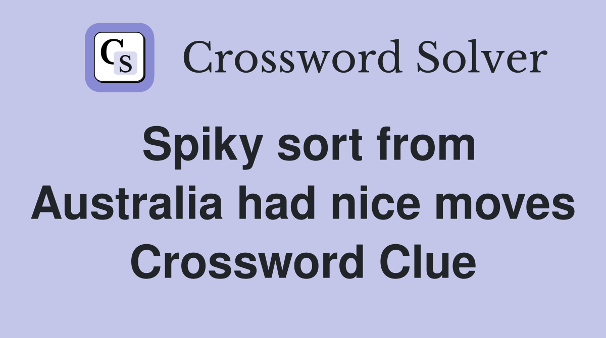 Spiky sort from Australia had nice moves Crossword Clue