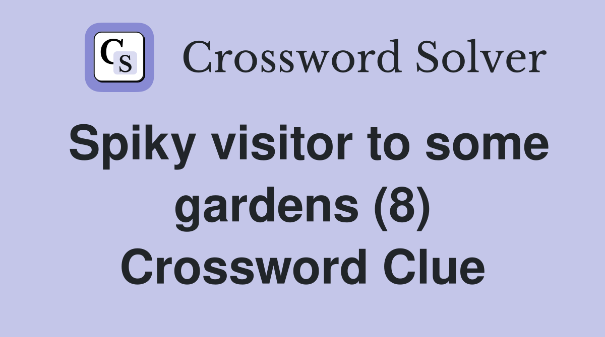 Spiky visitor to some gardens (8) Crossword Clue