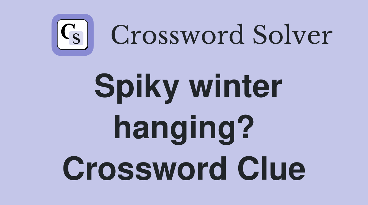 Spiky winter hanging? Crossword Clue