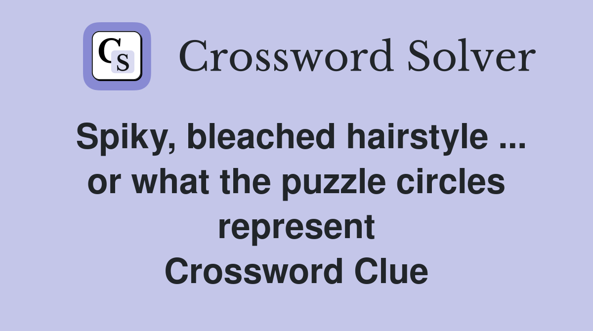 Spiky, bleached hairstyle ... or what the puzzle circles represent Crossword Clue