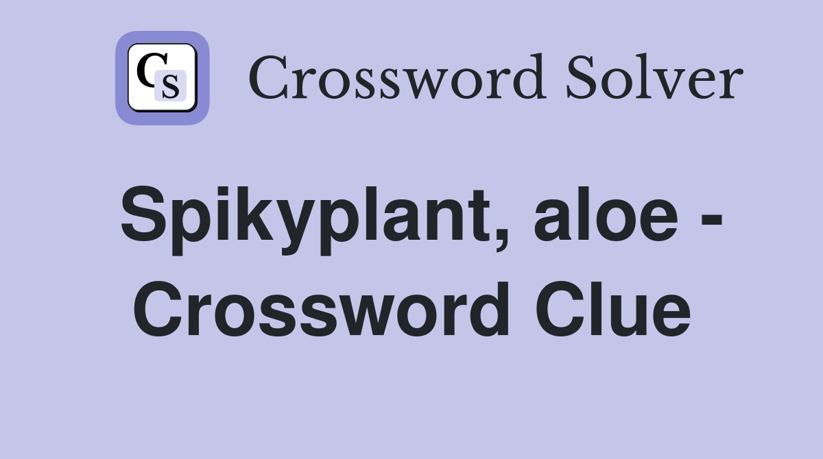 Spikyplant, aloe - Crossword Clue