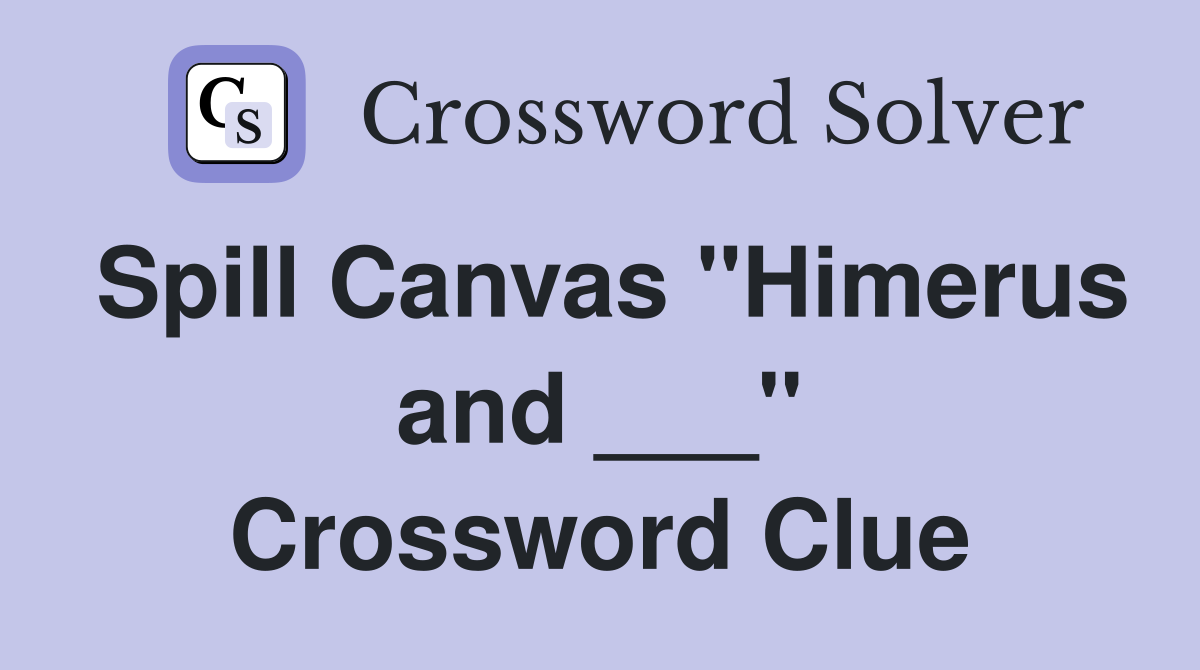 Spill Canvas "Himerus and ___" Crossword Clue