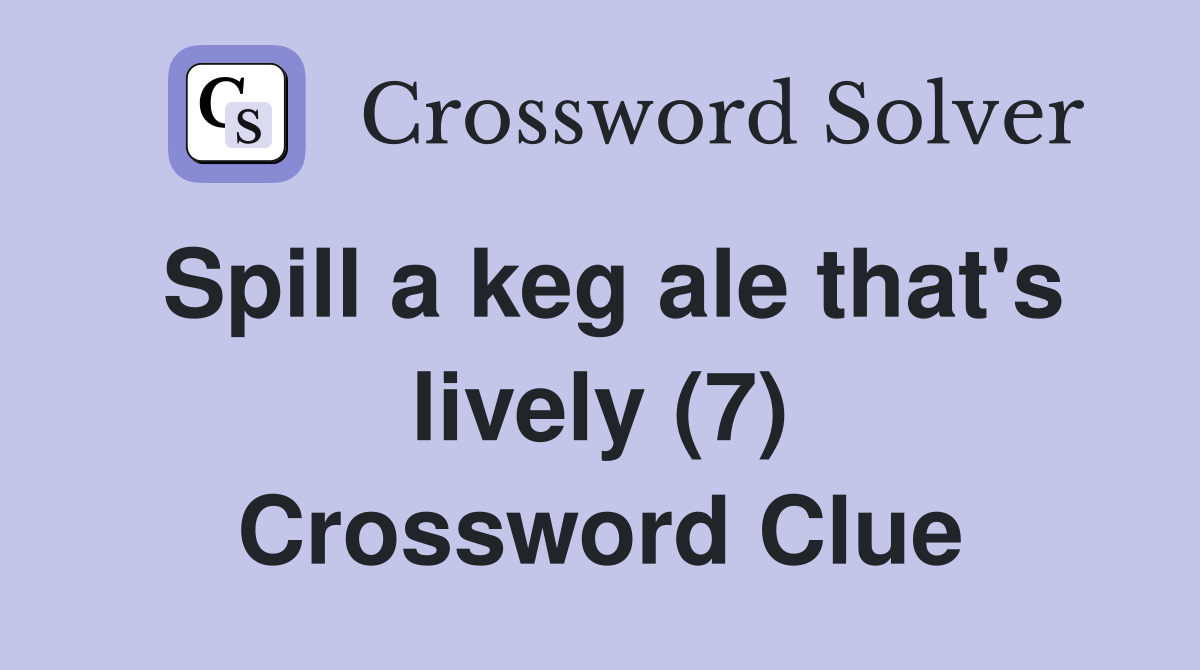 Spill a keg ale that's lively (7) Crossword Clue