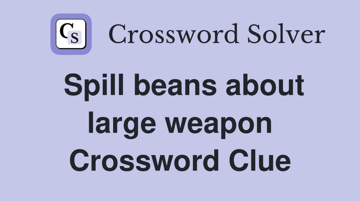 Spill beans about large weapon Crossword Clue