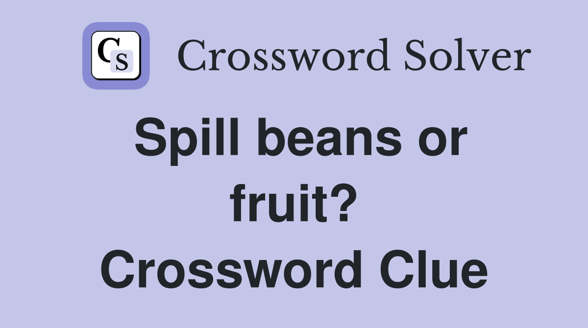 Spill beans or fruit? Crossword Clue