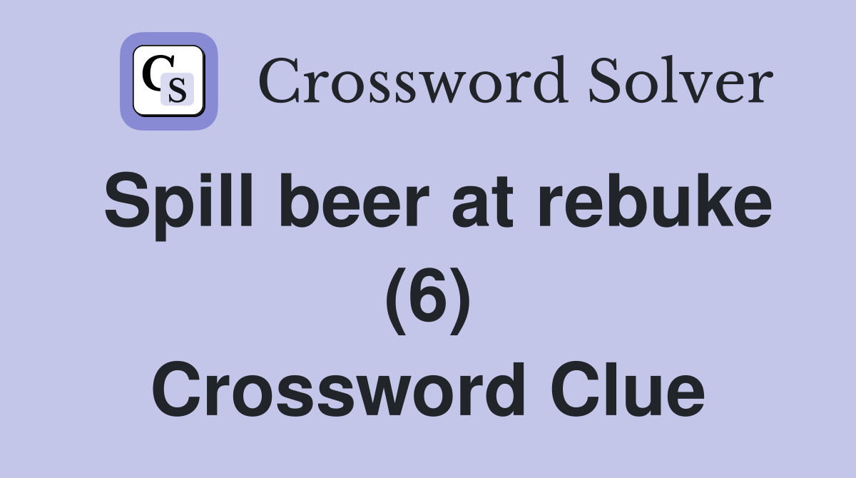 Spill beer at rebuke (6) Crossword Clue