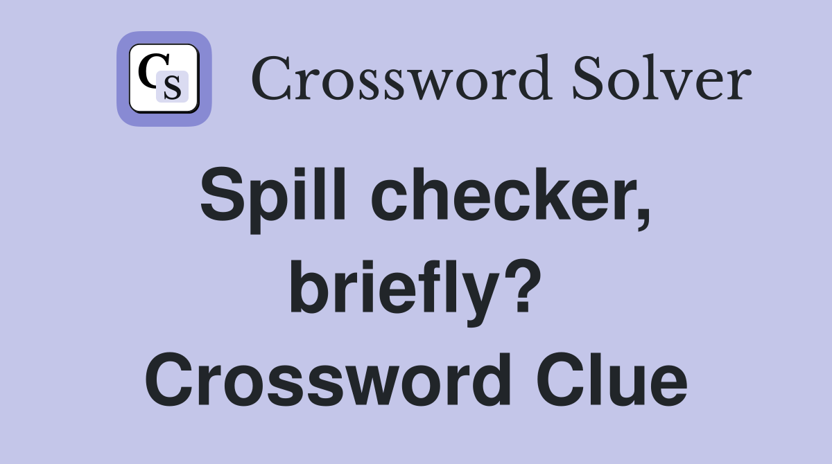 Spill checker, briefly? Crossword Clue