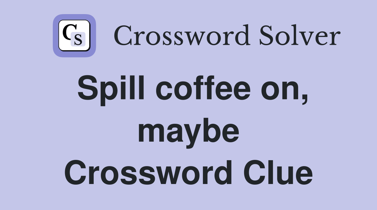 Spill coffee on, maybe Crossword Clue