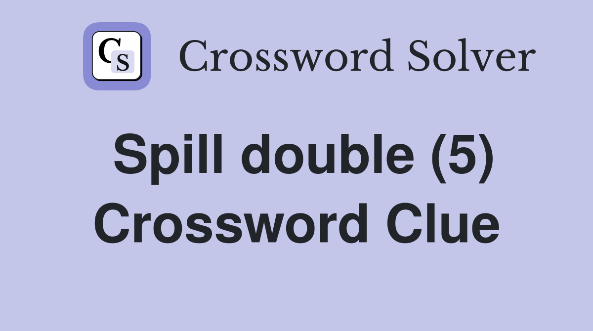 Spill double (5) Crossword Clue