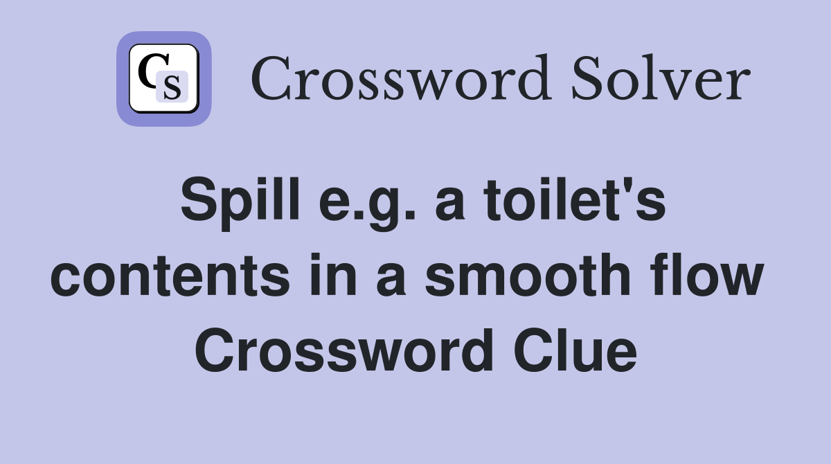 Spill e.g. a toilet's contents in a smooth flow  Crossword Clue