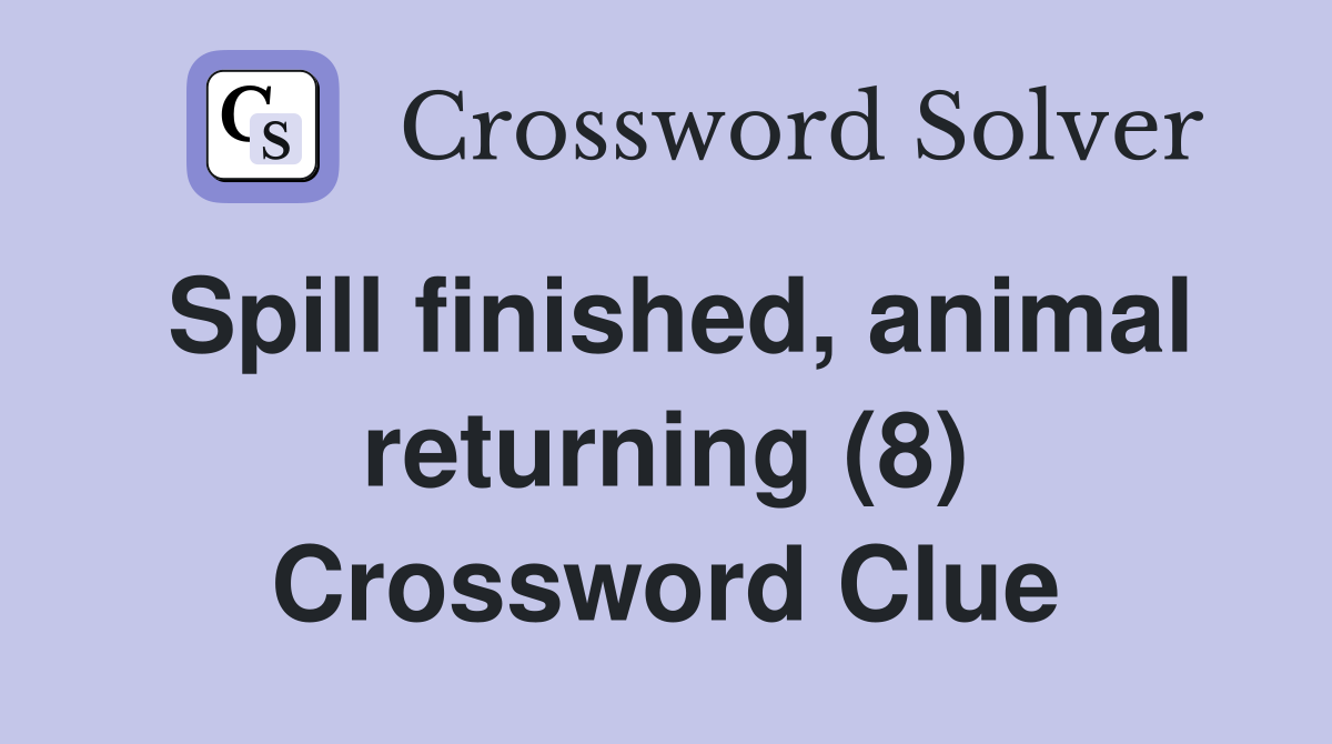 Spill finished, animal returning (8) Crossword Clue
