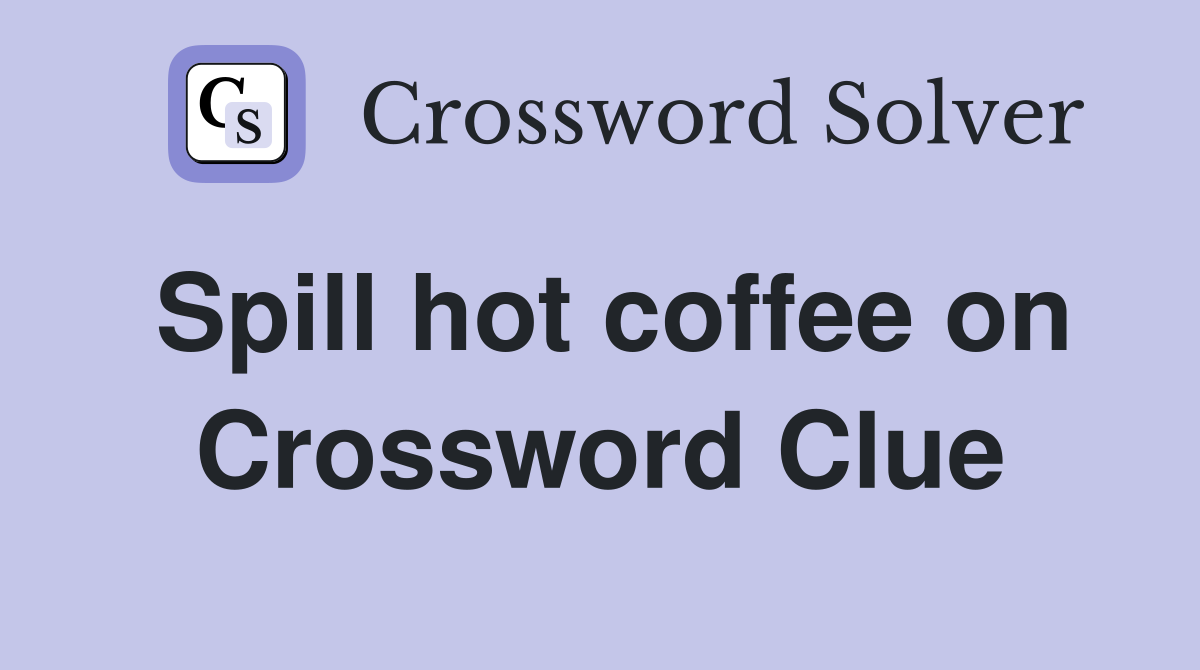Spill hot coffee on Crossword Clue