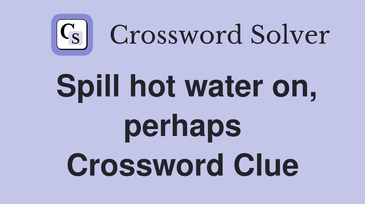 Spill hot water on, perhaps Crossword Clue