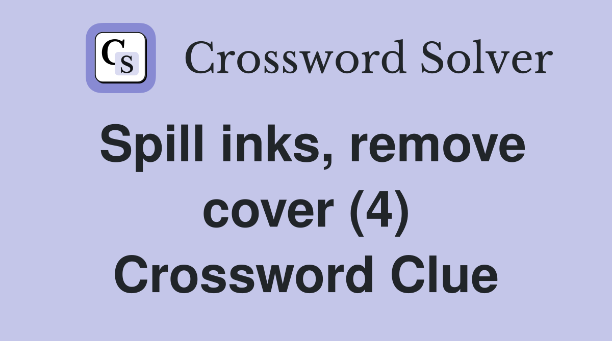 Spill inks, remove cover (4) Crossword Clue