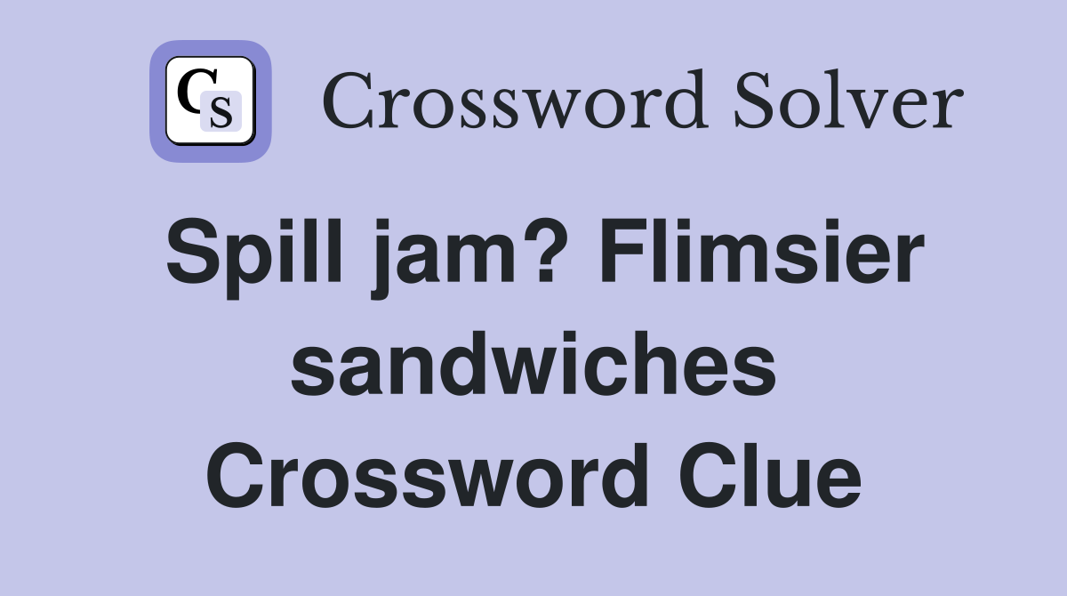 Spill jam? Flimsier sandwiches Crossword Clue